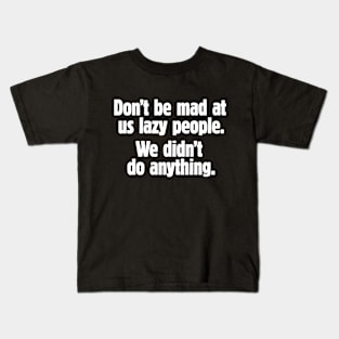 Don't be mad at us lazy people (white text) Kids T-Shirt